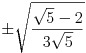 \pm\sqrt{\frac{\sqrt{5}-2}{3\sqrt{5}}}