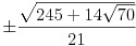 \pm\frac{\sqrt{245+14\sqrt{70}}}{21}